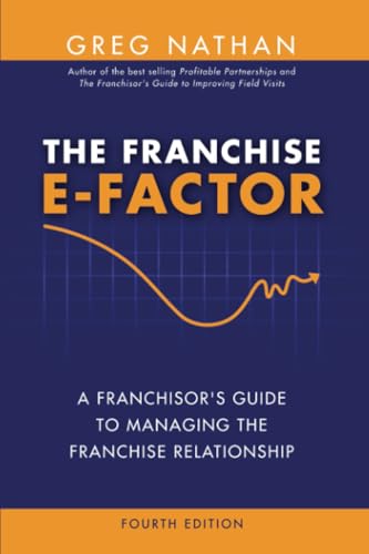 The Franchise E-factor: A Franchisors Guide to Managing the Franchise Relationship