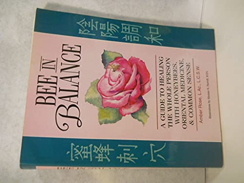 Bee in Balance: A Guide to Healing the Whole Person With Honeybees, Oriental Medicine and Commonsense