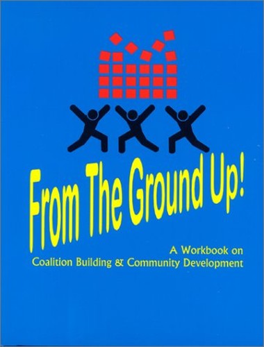 From the Ground Up: A Workbook on Coalition Building and Community Development