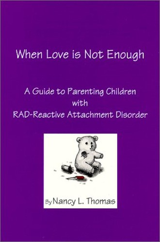 When Love Is Not Enough: A Guide to Parenting Children With Rad Reactive Attachment