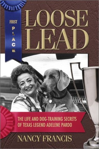 Loose Lead: The Life and Dog-Training Secrets of Texas Legend Adelene Pardo