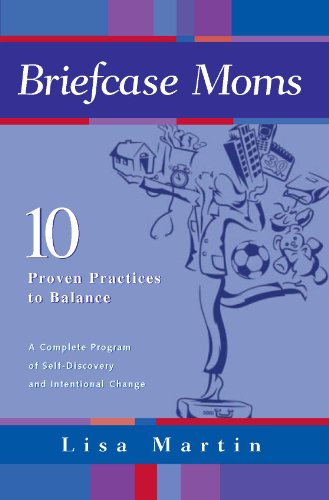 Briefcase Moms: 10 Proven Practices to Balance Working Mothers' Lives