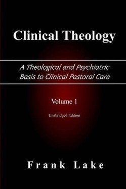 Clinical Theology, A Theological and Psychiatric Basis to Clinical Pastoral Care, Volume 1