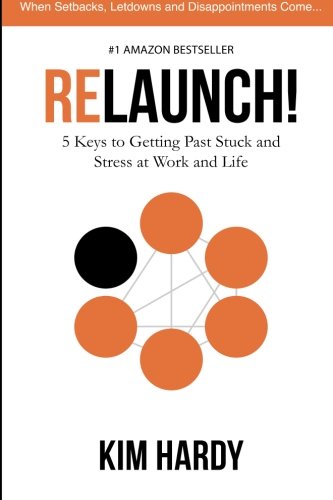 Relaunch!: 5 Keys to Getting Past Stuck and Stress at Work and Life