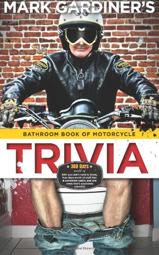 Bathroom Book of Motorcycle Trivia  daysworth of  you dont need to know four daysworth of stuff that is somewhat useful to know and one entry thats absolutely essential
