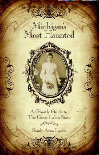 Michigan's Most Haunted, A Ghostly Guide to the Great Lakes State