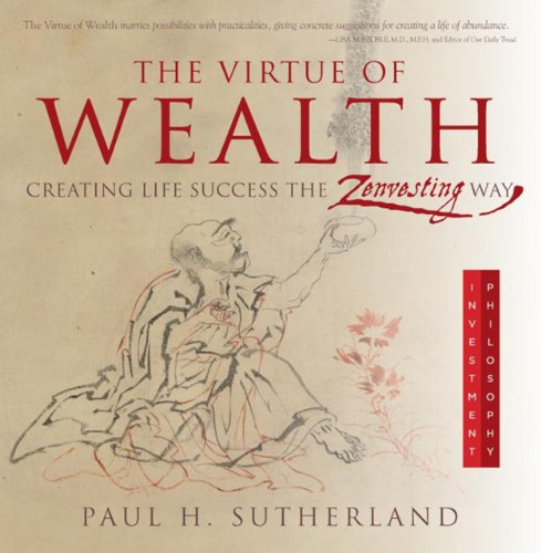 The Virtue of Wealth: Creating Life Success the Zenvesting Way