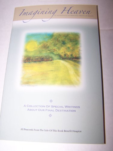 Imagining Heaven: An Anthology of Personal Visions of Heaven (A Collection of Special Writings About Our Final Destination)