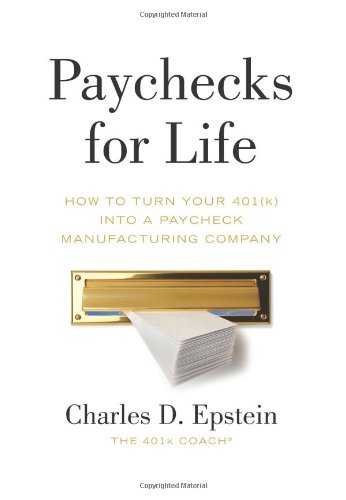 Paychecks for Life: How to Turn Your 401(k) into a Paycheck Manufacturing Company