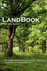 LandBook: The small landowner's guide to buying, improving, maintaning and selling rural land