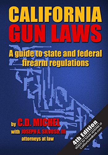 California Gun Laws: A Guide to State and Federal Firearm Regulations (Fourth Edition)