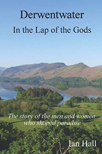 Derwentwater: in the lap of the Gods: The story of the men and women who shaped paradise.