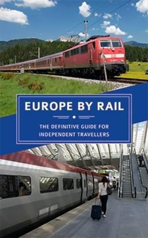 Europe by Rail: The Definitive Guide for Independent Travellers