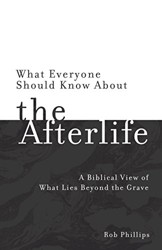 What Everyone Should Know About the Afterlife: A Biblical View of What Lies Beyond the Grave