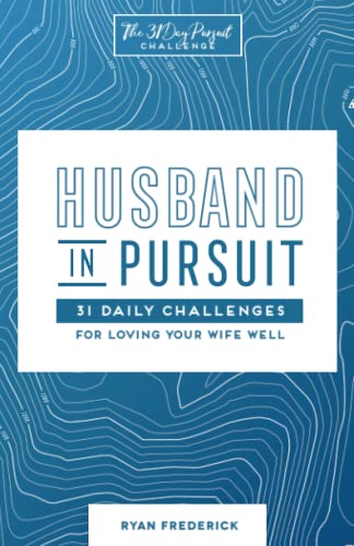 Husband in Pursuit: 31 Daily Challenges for Loving Your Wife Well: Volume 1 (The 31 Day Pursuit Challenge)