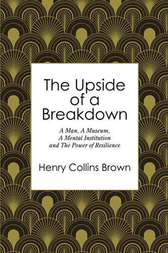 The Upside of a Breakdown: A Man, A Museum, A Mental Institution and The Power of Resilience