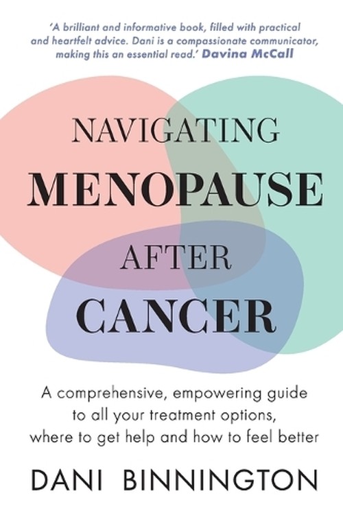 Navigating Menopause After Cancer - A comprehensive, empowering guide to all your treatment options, where to get help and how to feel better