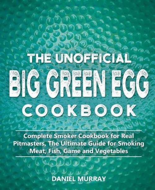 The Unofficial Big Green Egg Cookbook