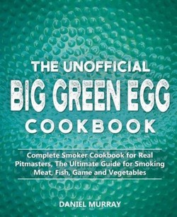 The Unofficial Big Green Egg Cookbook