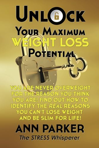 Unlock Your Maximum Weight Loss Potential: You Are Never Overweight for the Reason You Think You Are! Find Out How to Identify the Real Reasons You Can't Lose Weight and Be Slim for Life!
