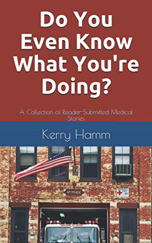 Do You Even Know What You're Doing?: A Collection of Reader-Submitted Medical Stories
