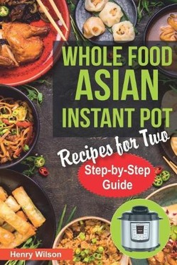 Whole Food Asian Instant Pot Recipes for Two