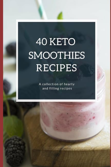 40 KETO SMOOTHIES: A collection of healthy and delicious smoothy recipes