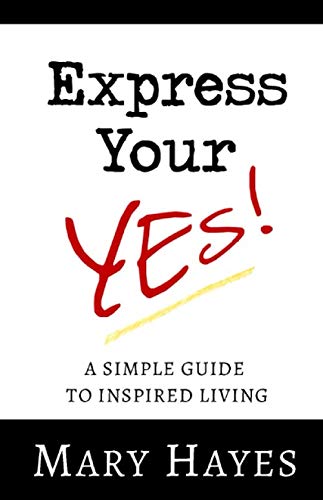 Express Your YES!: A SIMPLE GUIDE TO INSPIRED LIVING
