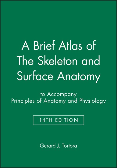 A Brief Atlas of The Skeleton and Surface Anatomy to accompany Principles of Anatomy and Physiology, 14e