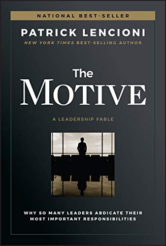 Patrick M Lencioni - The Motive: Why So Many Leaders Abdicate Their Most Important Responsibilities