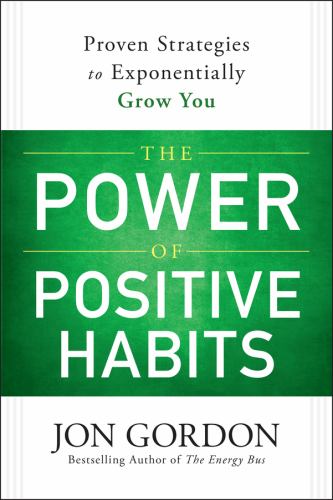 Jon Gordon - The Power of Positive Habits: Proven Strategies to Exponentially Grow You