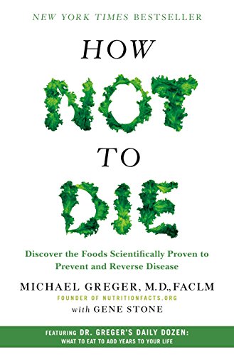 Michael Greger - How Not to Die: Discover the Foods Scientifically Proven to Prevent and Reverse Disease