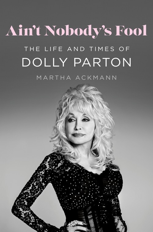 Martha Ackmann - Ain't Nobody's Fool: The Life and Times of Dolly Parton