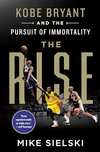The Rise: Kobe Bryant and the Pursuit of Immortality