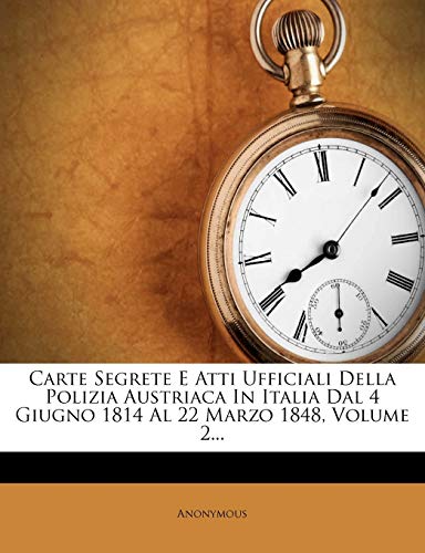 Carte Segrete E Atti Ufficiali Della Polizia Austriaca In Italia Dal 4 Giugno 1814 Al 22 Marzo 1848, Volume 2...