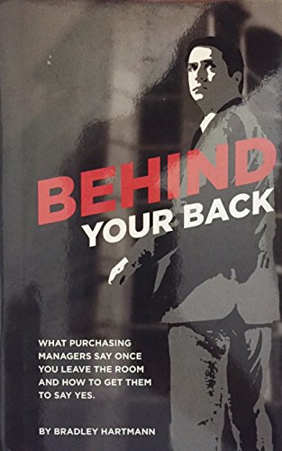 Behind your Back what Purchasing Managers say once you leave the room and how to get them to say yes