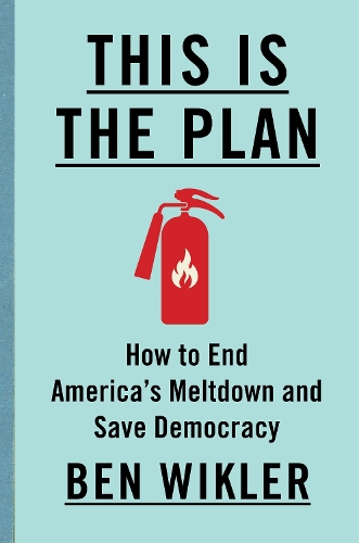Ben Wikler - This Is The Plan: How to End America's Meltdown and Save Democracy