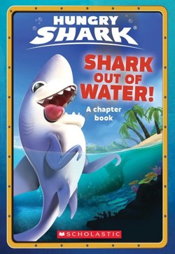 Shark Out Of Water! (Hungry Shark: Chapter Book #1)