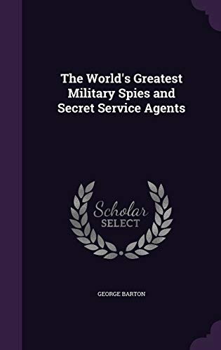 The World's Greatest Military Spies and Secret Service Agents