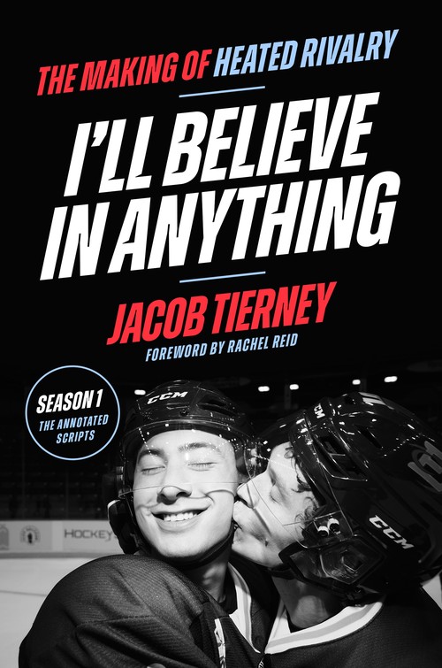 Jacob Tierney - I'll Believe in Anything: The Bestselling Making of Heated Rivalry Season 1 (The Annotated Scripts)