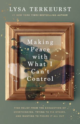 Lysa Terkeurst - Making Peace with What I Can't Control