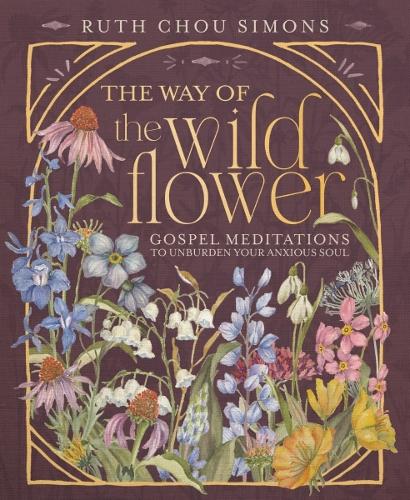 Simons, Ruth Chou - The Way of the Wildflower: Gospel Meditations to Unburden Your Anxious Soul – The Perfect Christian Devotional Christmas Gift for Women