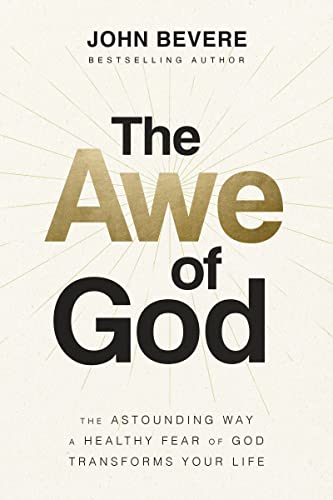 John Bevere - The Awe of God: The Astounding Way a Healthy Fear of God Transforms Your Life
