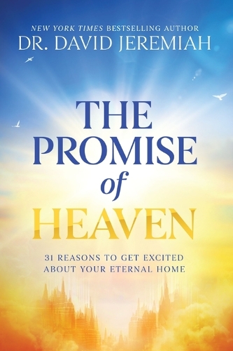 Jeremiah, Dr. David - The Promise of Heaven: 31 Reasons to Get Excited About Your Eternal Home