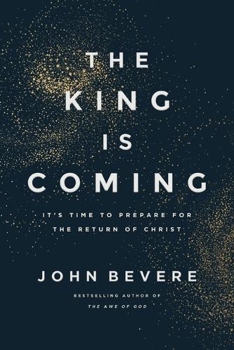 John Bevere - The King Is Coming: It's Time to Prepare for the Return of Christ