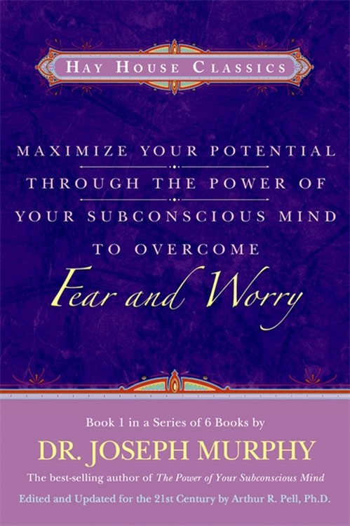 Maximise Your Potential Through The Power Of Your Subconscious Mind To Overcome Fear And Worry