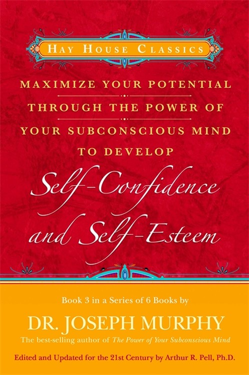 Maximise Your Potential Through The Power Of Your Subconscious Mind To Develop Self-Confidence And Self-Esteem