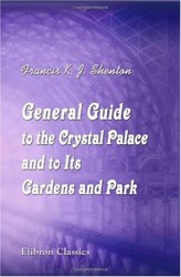 General Guide to the Crystal Palace and to Its Gardens and Park: Being a Concise Handbook to the Fine Arts Courts and Collections