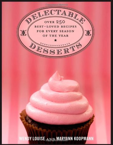 Delectable Desserts: Over 250 Best-Loved Recipes for Every Season of the Year