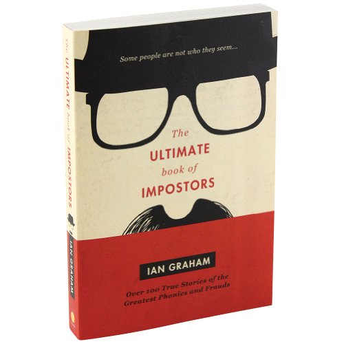 The Ultimate Book of Impostors: Over 100 True Stories of the Greatest Phonies and Frauds
